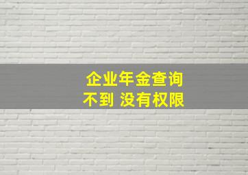 企业年金查询不到 没有权限